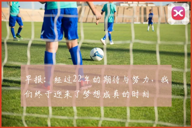 早报：经过22年的期待与努力，我们终于迎来了梦想成真的时刻