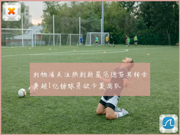 利物浦关注热刺新星范德芬其转会费超1亿镑球员欲今夏离队